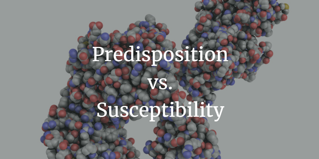 Predisposition vs Susceptibility